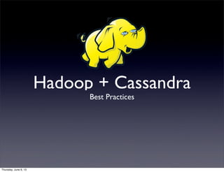 Hadoop + Cassandra
Best Practices
Thursday, June 6, 13
 