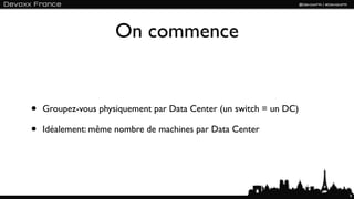 On commence


•   Groupez-vous physiquement par Data Center (un switch = un DC)

•   Idéalement: même nombre de machines par Data Center




                                                                    9
 