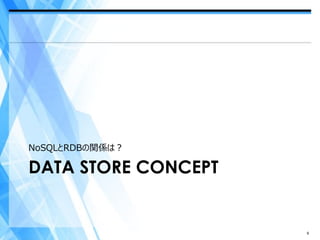 NoSQLとRDBの関係は？

DATA STORE CONCEPT


                     9
 