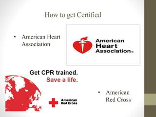 How to get Certified 
• American Heart 
Association 
n 
• American 
Red Cross 
