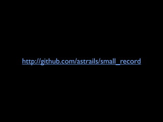 http://github.com/astrails/small_record
 