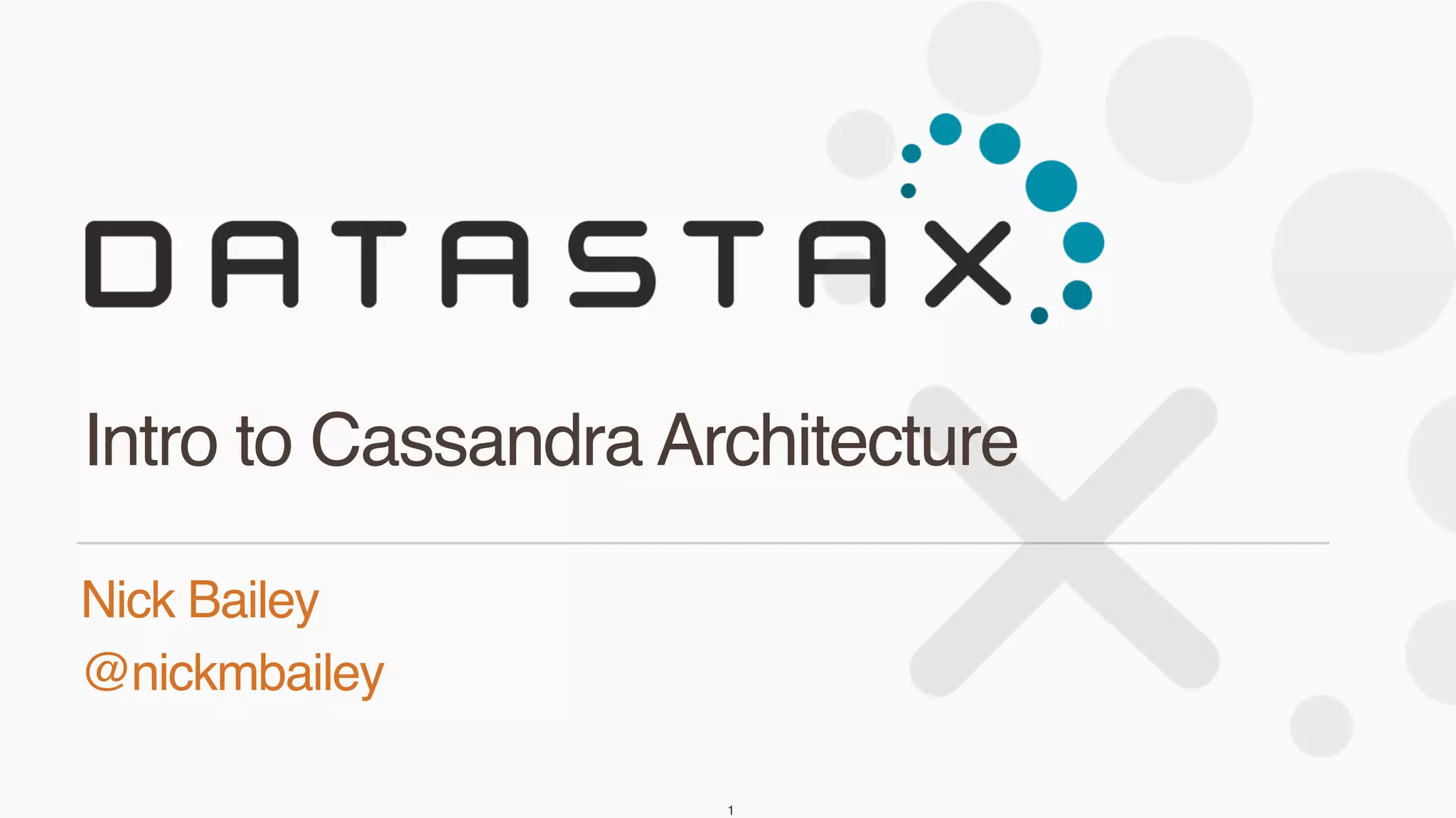 Nick Bailey
@nickmbailey
Intro to Cassandra Architecture
1
 