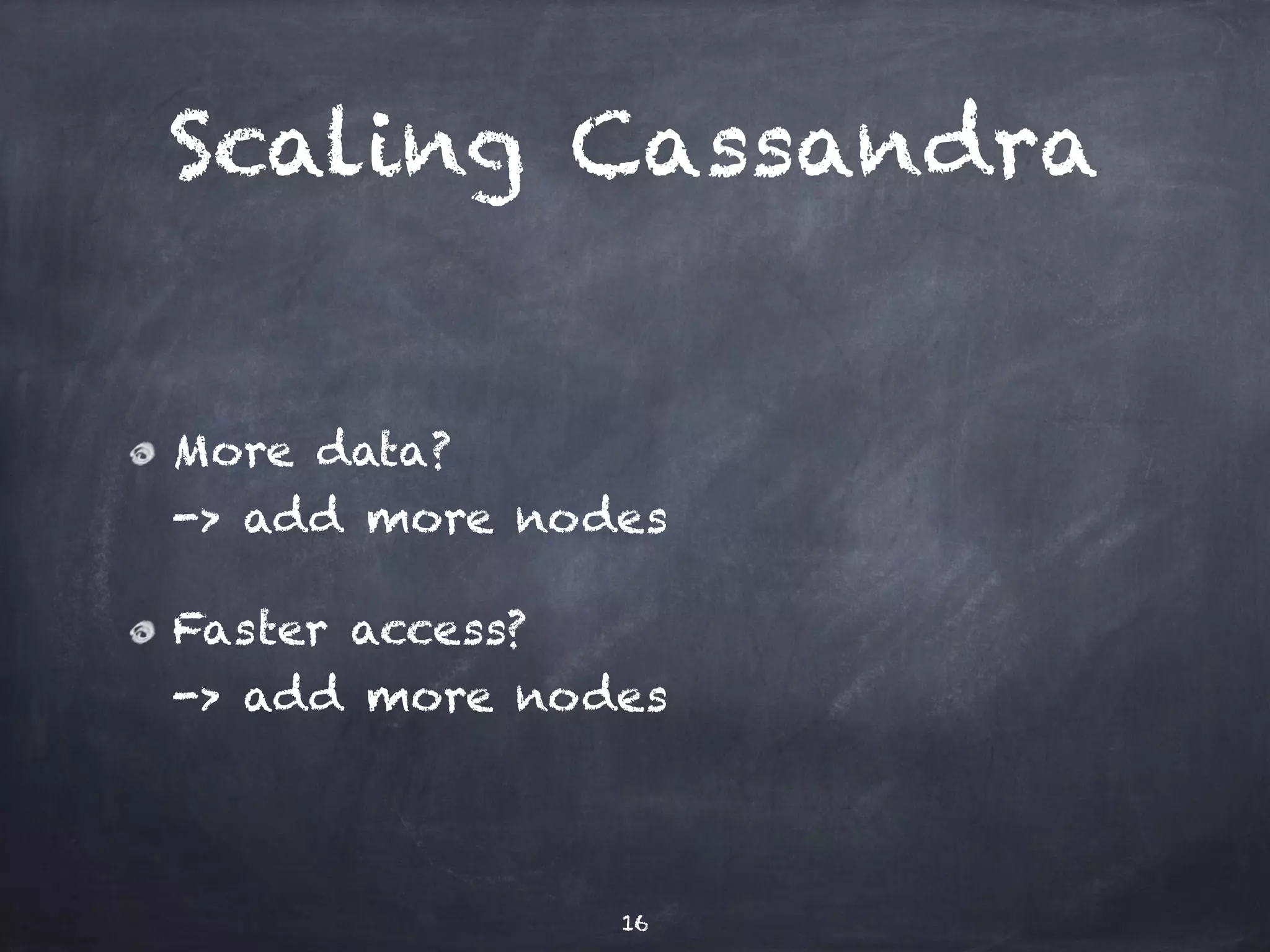 Scaling Cassandra 
More data? 
-> add more nodes 
Faster access? 
-> add more nodes 
16 
 