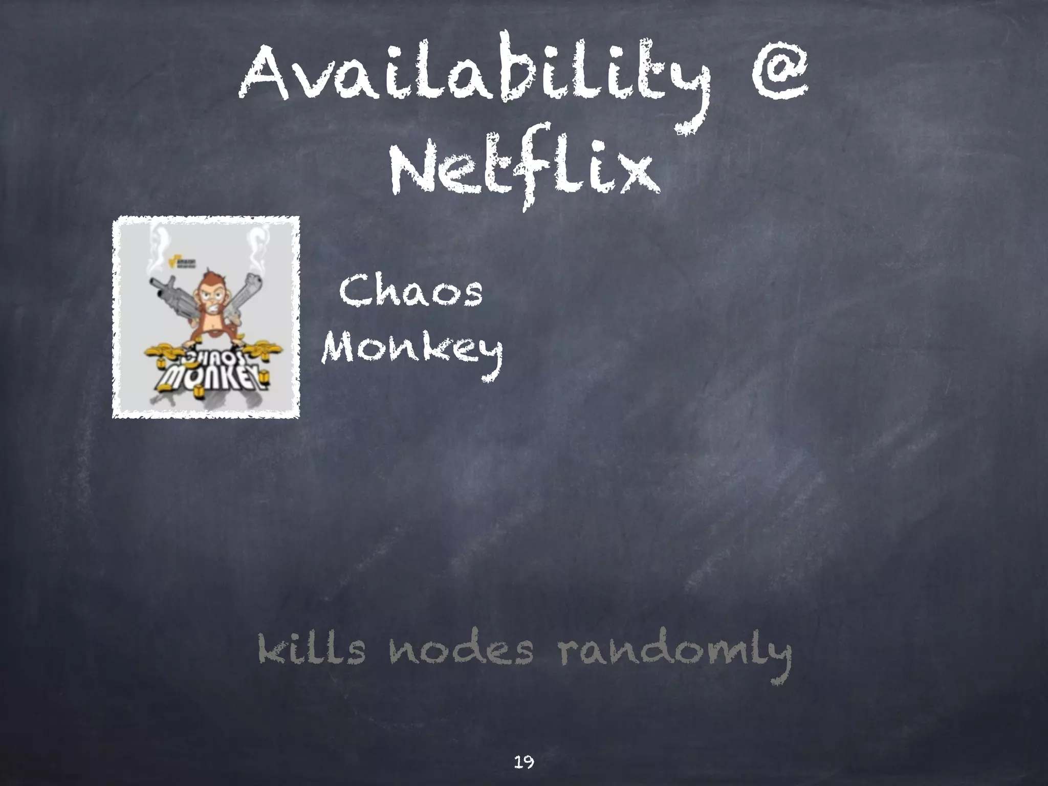 Availability @ 
Netflix 
19 
Chaos 
Monkey 
kills nodes randomly 
 
