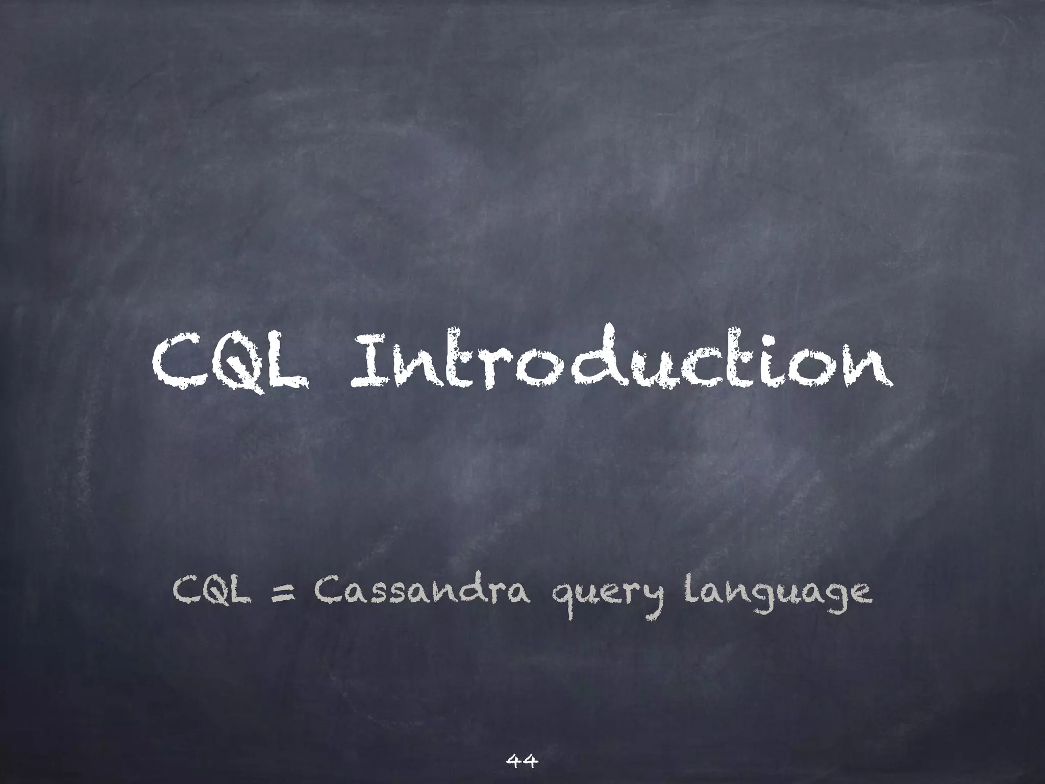 Why CQL? 
Introduces a schema to Cassandra 
Familiar syntax 
Easy to understand 
DML operations are atomic 
44 
 