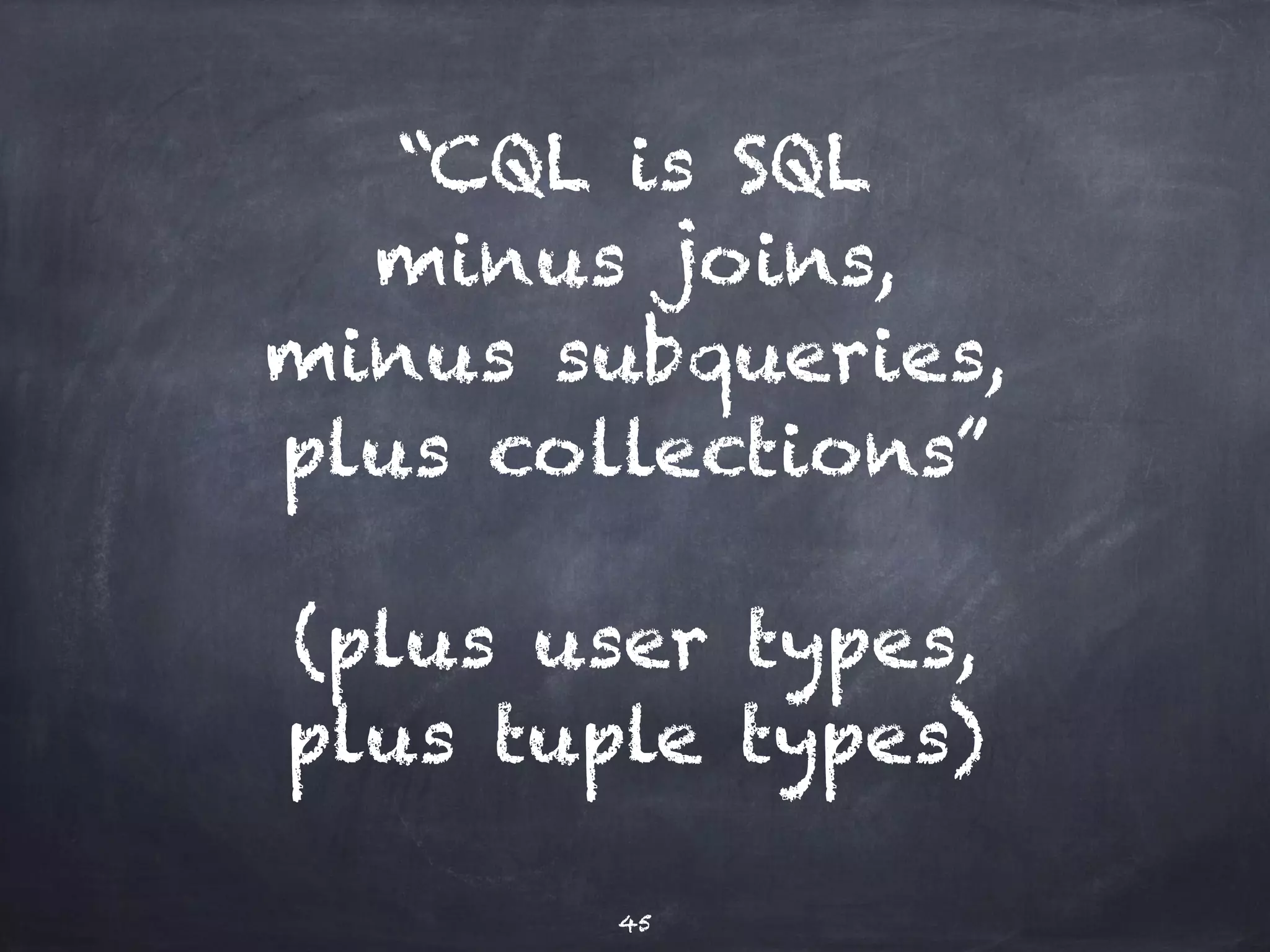 Data model 
(hierarchical view) 
Keyspace (schema) 
Table (column family) 
Row 
partition key (part of primary key) 
static columns 
clustering key (part of primary key) 
columns 
45 
 