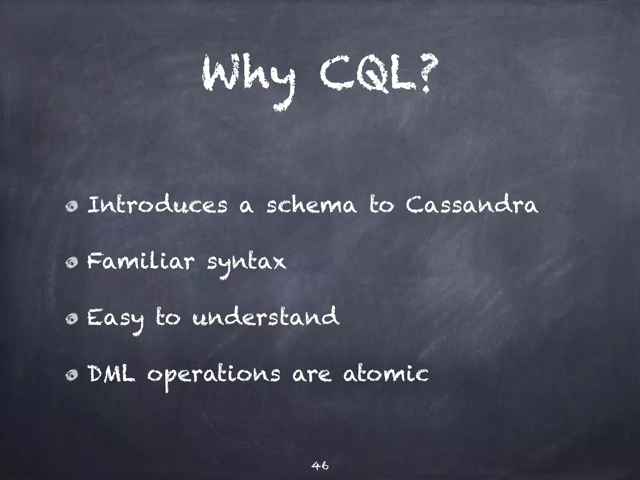 CQL / DDL 
Similar to SQL 
CREATE TABLE … 
ALTER TABLE … 
DROP TABLE … 
46 
 
