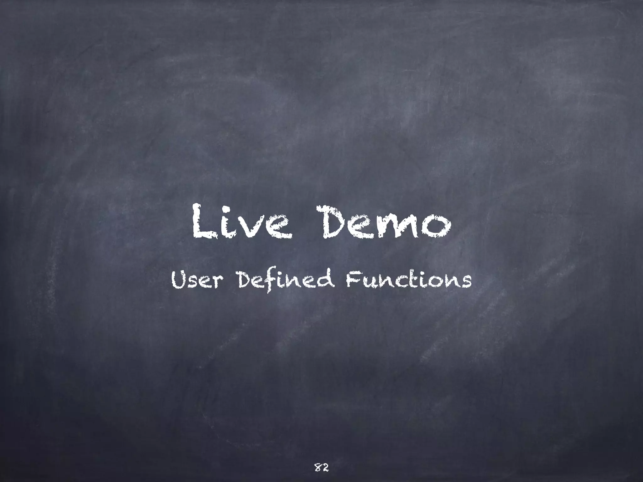 C* 3.0 UDFs 
Example 
CREATE FUNCTION sin(input double) 
RETURNS double 
LANGUAGE javascript 
AS 'Math.sin(input)'; 
82 
This is JavaScript! 
 