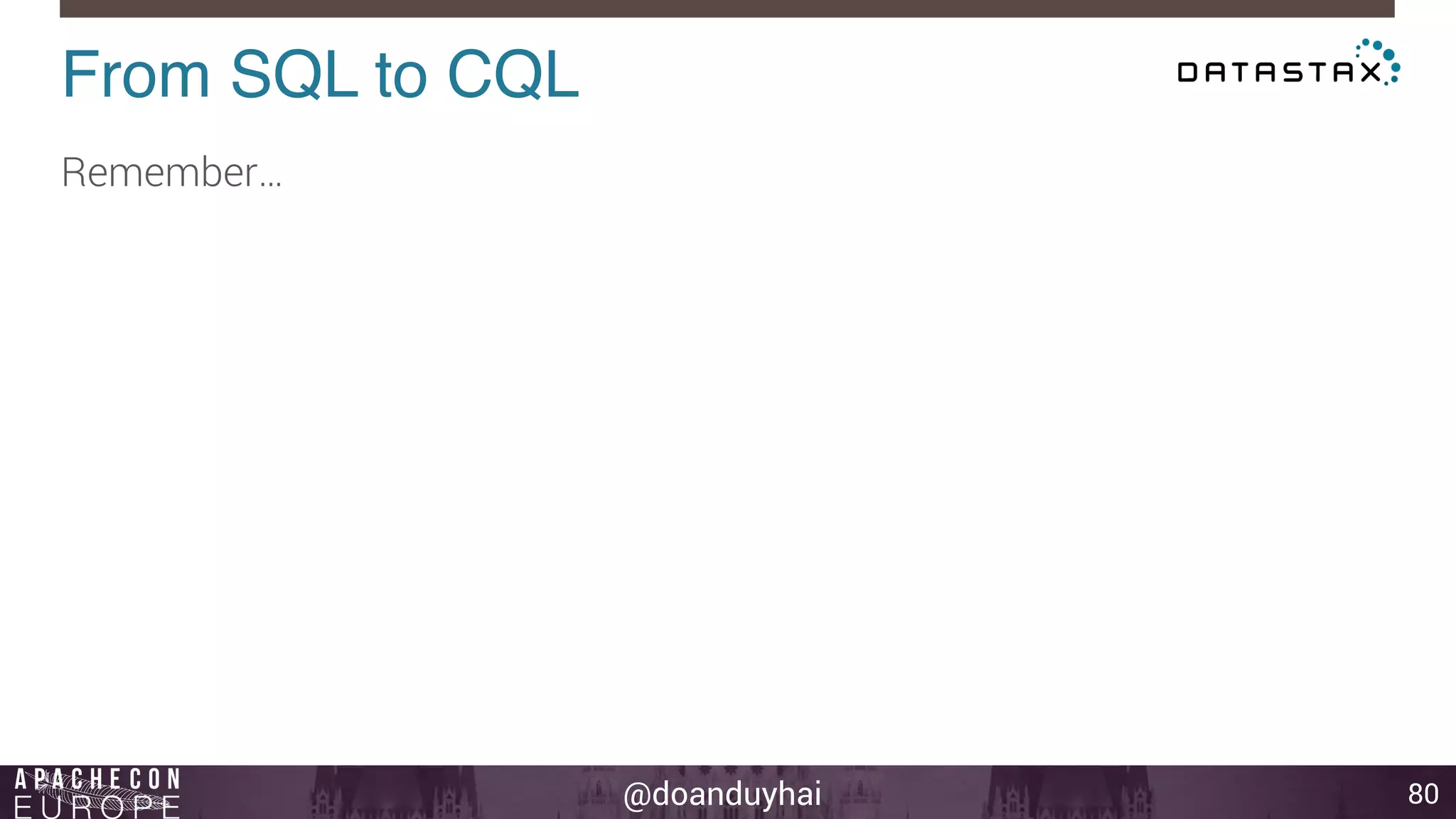 @doanduyhai 
From SQL to CQL! 
80 
Remember… 
 
