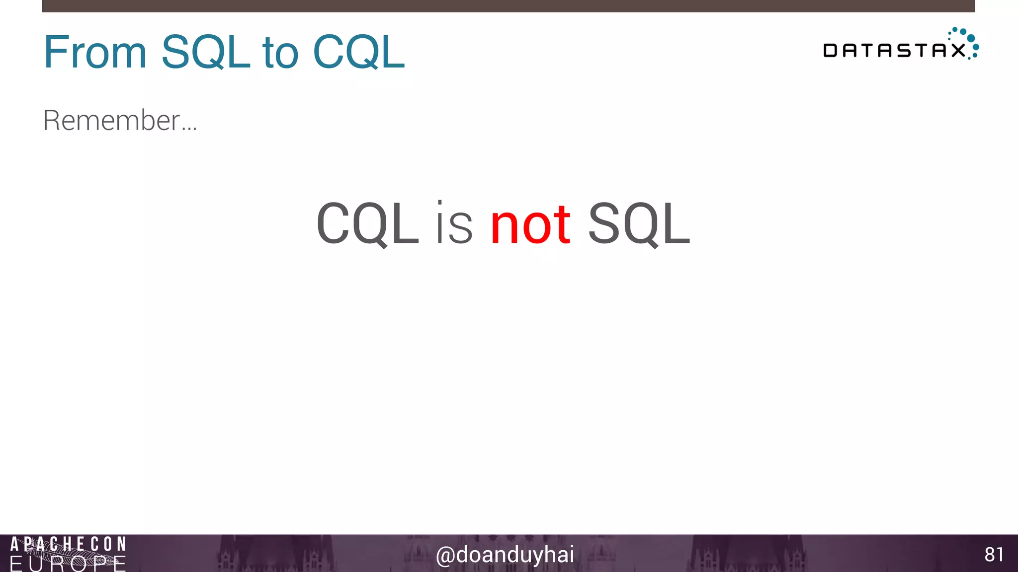 @doanduyhai 
From SQL to CQL! 
81 
Remember… 
CQL is not SQL 
 