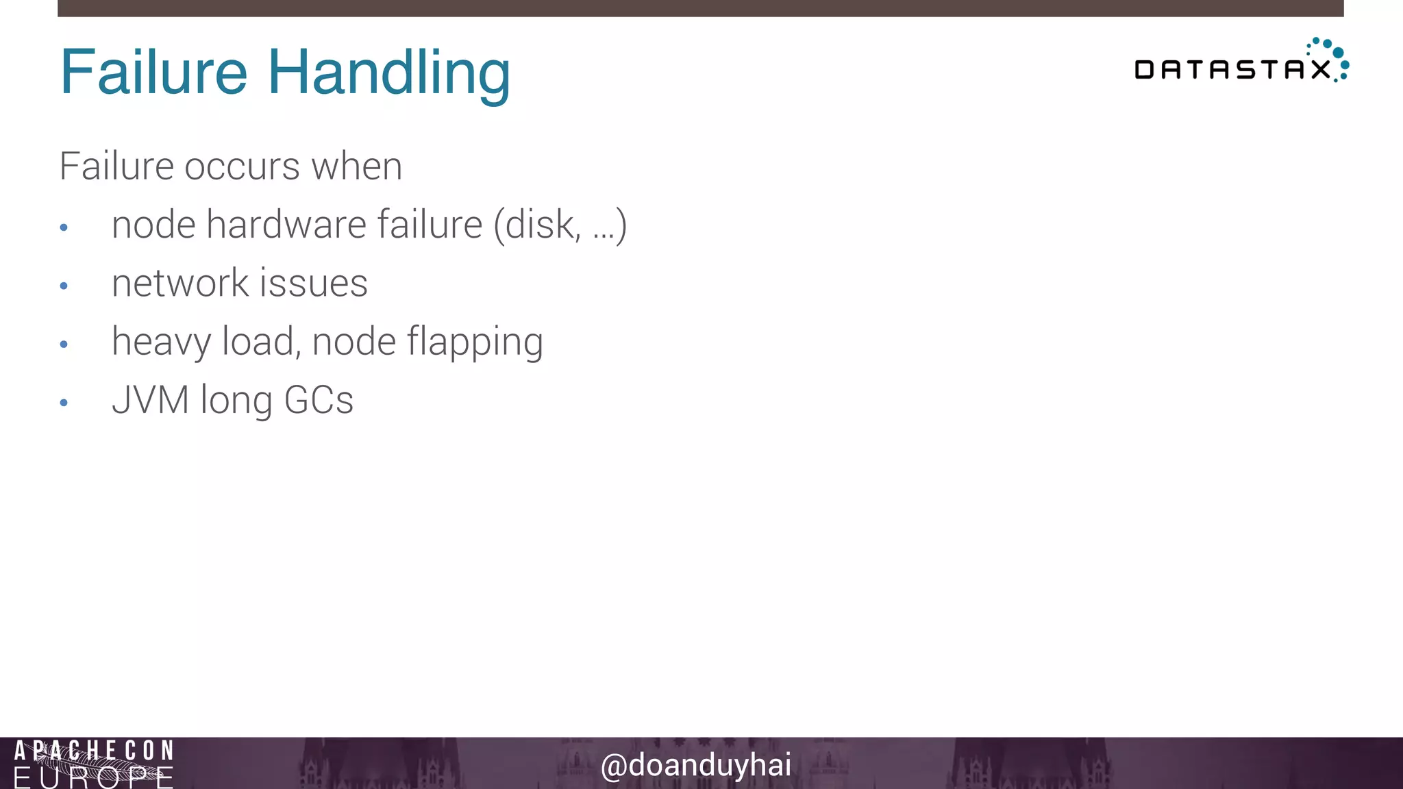 Failure Handling! 
Failure occurs when 
• node hardware failure (disk, …) 
• network issues 
• heavy load, node flapping 
• JVM long GCs 
@doanduyhai 
 