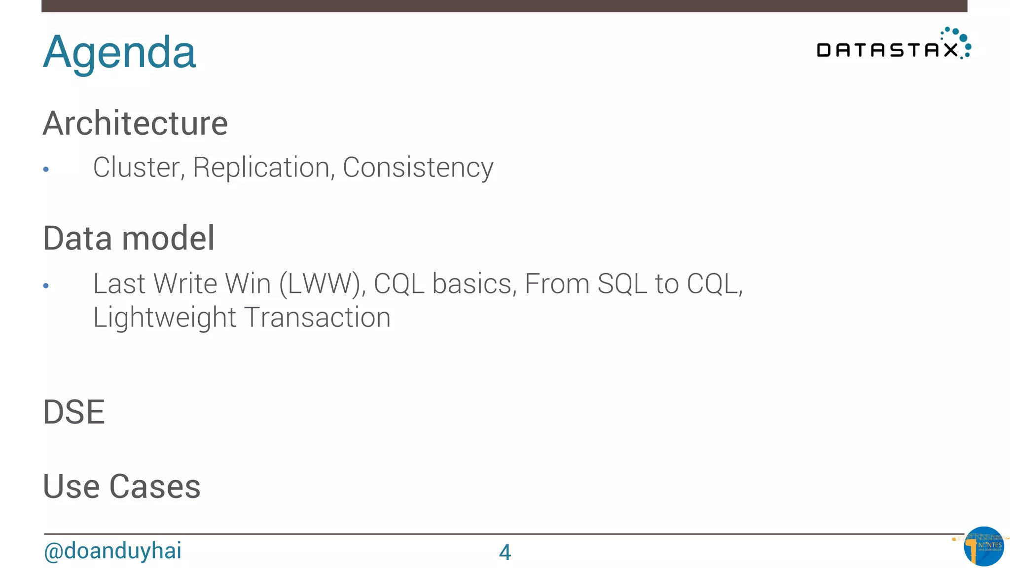 @doanduyhai
Agenda!
Architecture
•  Cluster, Replication, Consistency
Data model
•  Last Write Win (LWW), CQL basics, From SQL to CQL,
Lightweight Transaction
DSE
Use Cases
4
 