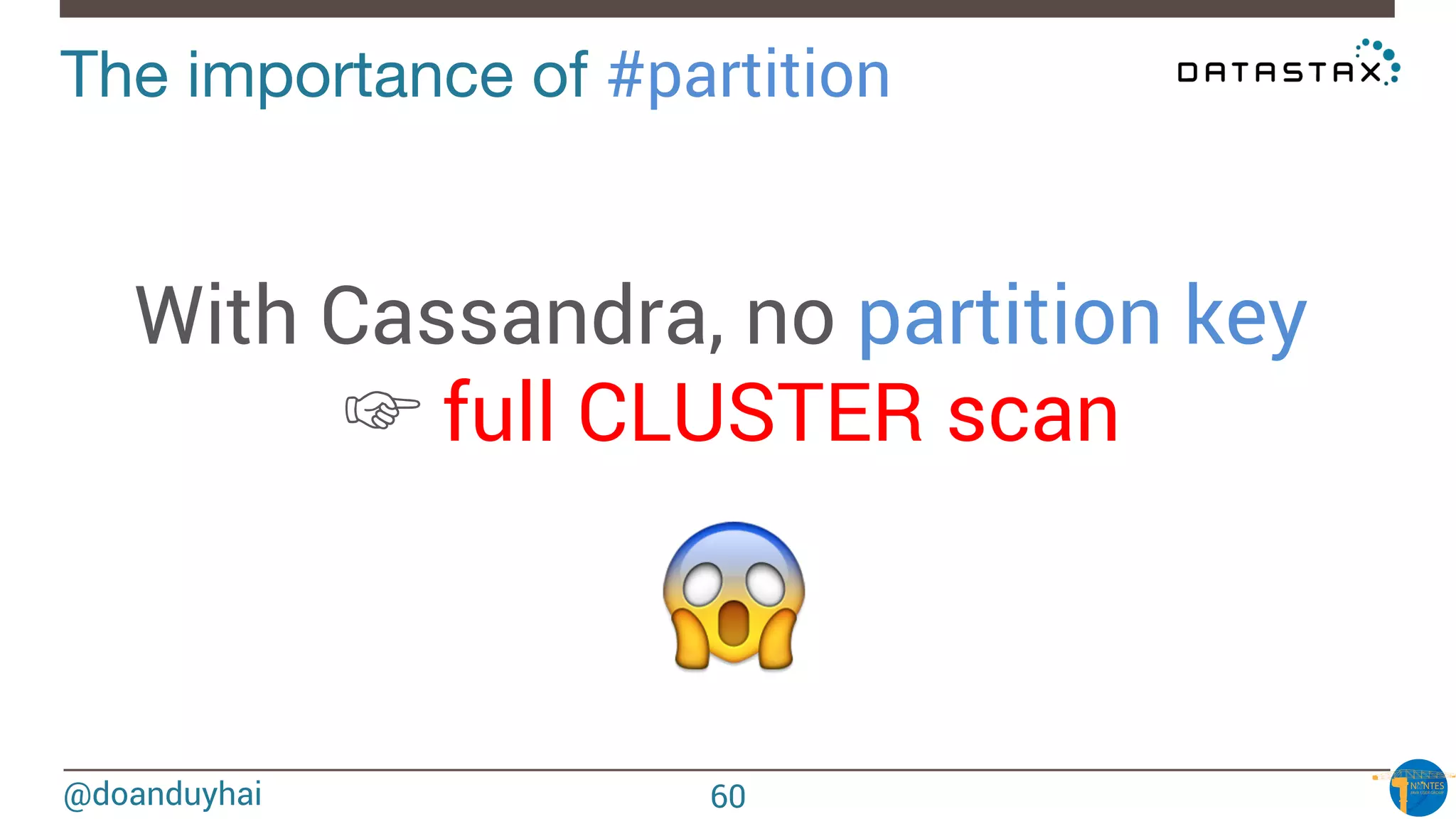 @doanduyhai
The importance of #partition
With Cassandra, no partition key
☞ full CLUSTER scan
😱
60
 