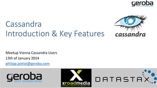 Cassandra
Introduction & Key Features
Meetup Vienna Cassandra Users
13th of January 2014
philipp.potisk@geroba.com

 