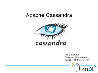 Apache Cassandra
Harshit Daga
Software Consultant
Knoldus Software LLP
 