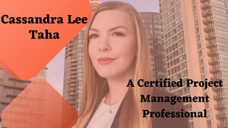 A Certified Project
Management
Professional
Cassandra Lee
Taha
 