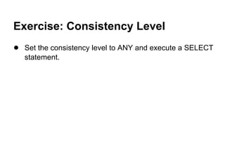 Exercise: Consistency Level
● Set the consistency level to ANY and execute a SELECT
statement.

 