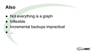 Also
● Not everything is a graph
● Inflexible
● Incremental backups impractical
● ...
 