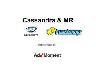 Cassandra & MR
and how we used it in
 