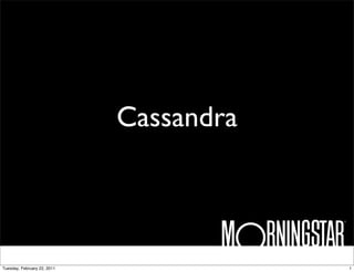 Cassandra



Tuesday, February 22, 2011               1
 