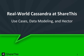Real-World Cassandra at ShareThis
Use Cases, Data Modeling, and Hector

1

 
