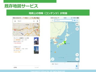 Copyright(C) &nbsp;tritrue &nbsp;Inc. &nbsp;All &nbsp;rights &nbsp;Reserved.
既存地図サービス
地図上の情報（コンテンツ）が貧弱
 