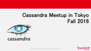 Cassandra Meetup in Tokyo
Fall 2016
 