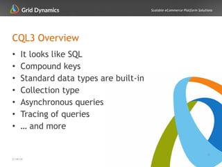 Scalable eCommerce Platform Solutions
CQL3 Overview
• It looks like SQL
• Compound keys
• Standard data types are built-in
• Collection type
• Asynchronous queries
• Tracing of queries
• … and more
19
2/14/14
 