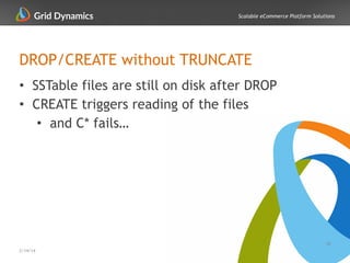 Scalable eCommerce Platform Solutions
DROP/CREATE without TRUNCATE
• SSTable files are still on disk after DROP
• CREATE triggers reading of the files
• and C* fails…
40
2/14/14
 