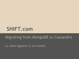 SHIFT.com
Migrating from MongoDB to Cassandra
by: Blake Eggleston & Jon Haddad

 