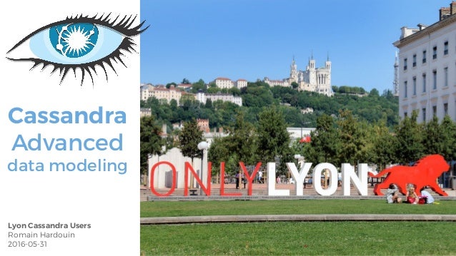 Cassandra
Advanced
data modeling
Lyon Cassandra Users
Romain Hardouin
2016-05-31