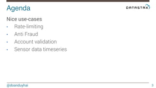 Agenda! 
@doanduyhai 
3 
Nice use-cases 
• Rate-limiting 
• Anti Fraud 
• Account validation 
• Sensor data timeseries 
 