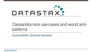 Cassandra nice use-cases and worst anti-patterns 
DuyHai DOAN, Technical Advocate 
@doanduyhai 
 