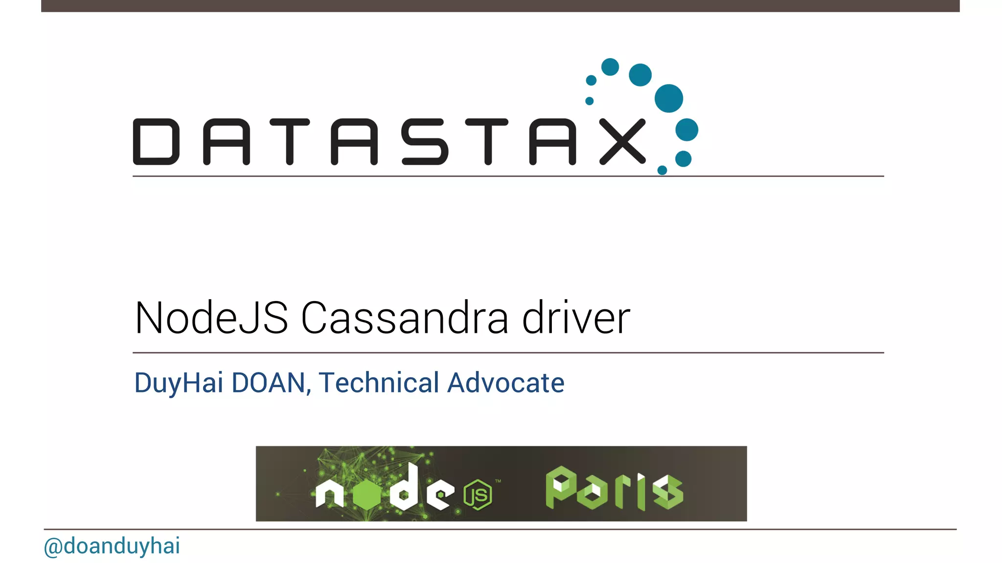 NodeJS Cassandra driver 
DuyHai DOAN, Technical Advocate 
@doanduyhai 
 