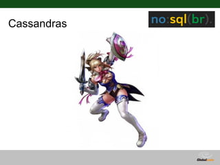 Cassandras




             Globalcode – Open4education
 