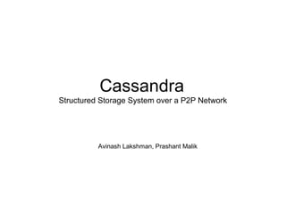Cassandra
Structured Storage System over a P2P Network




          Avinash Lakshman, Prashant Malik
 