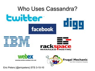 Who Uses Cassandra? Eric Peters (@ericpeters) STS 3-10-10 
