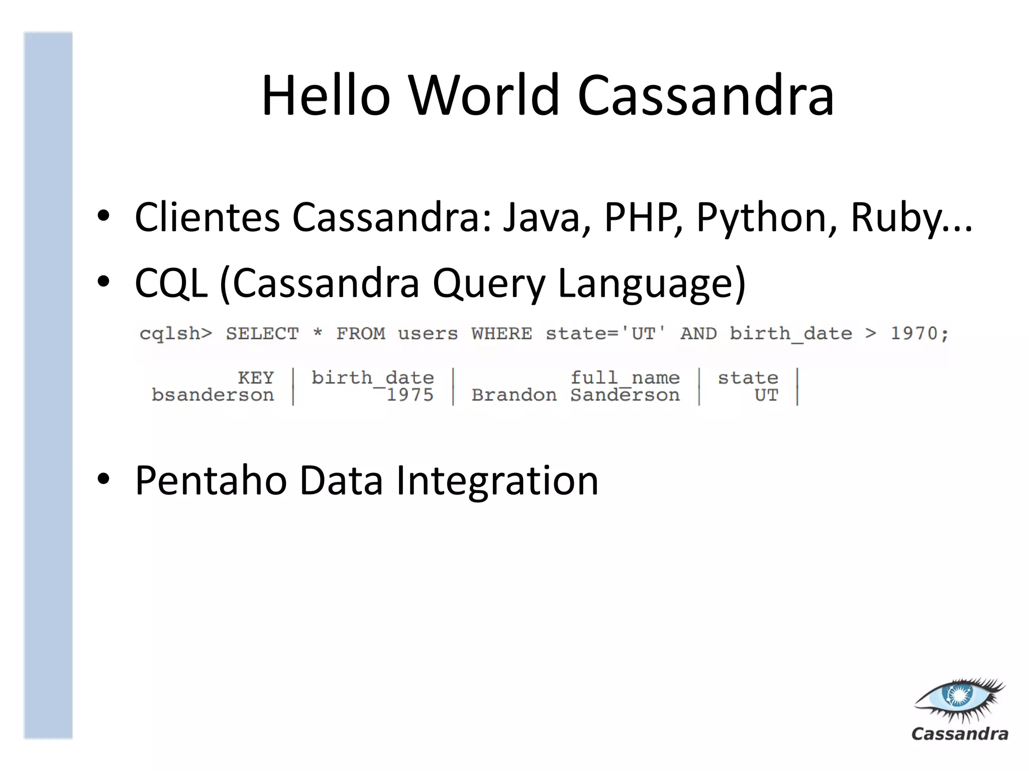 Hello World Cassandra
• Clientes Cassandra: Java, PHP, Python, Ruby...
• CQL (Cassandra Query Language)



• Pentaho Data Integration
 