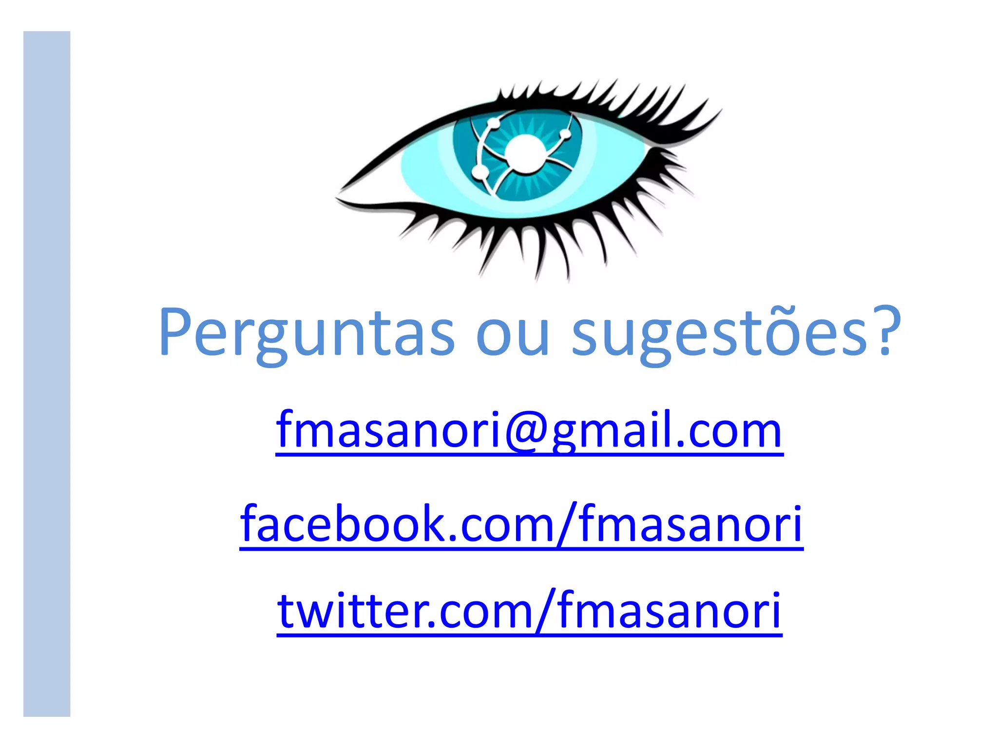 Perguntas ou sugestões?
   fmasanori@gmail.com
  facebook.com/fmasanori
   twitter.com/fmasanori
 