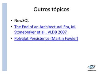 Outros tópicos
• NewSQL
• The End of an Architectural Era, M.
  Stonebraker et al., VLDB 2007
• Polyglot Persistence (Martin Fowler)
 