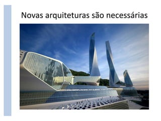 Novas arquiteturas são necessárias
 