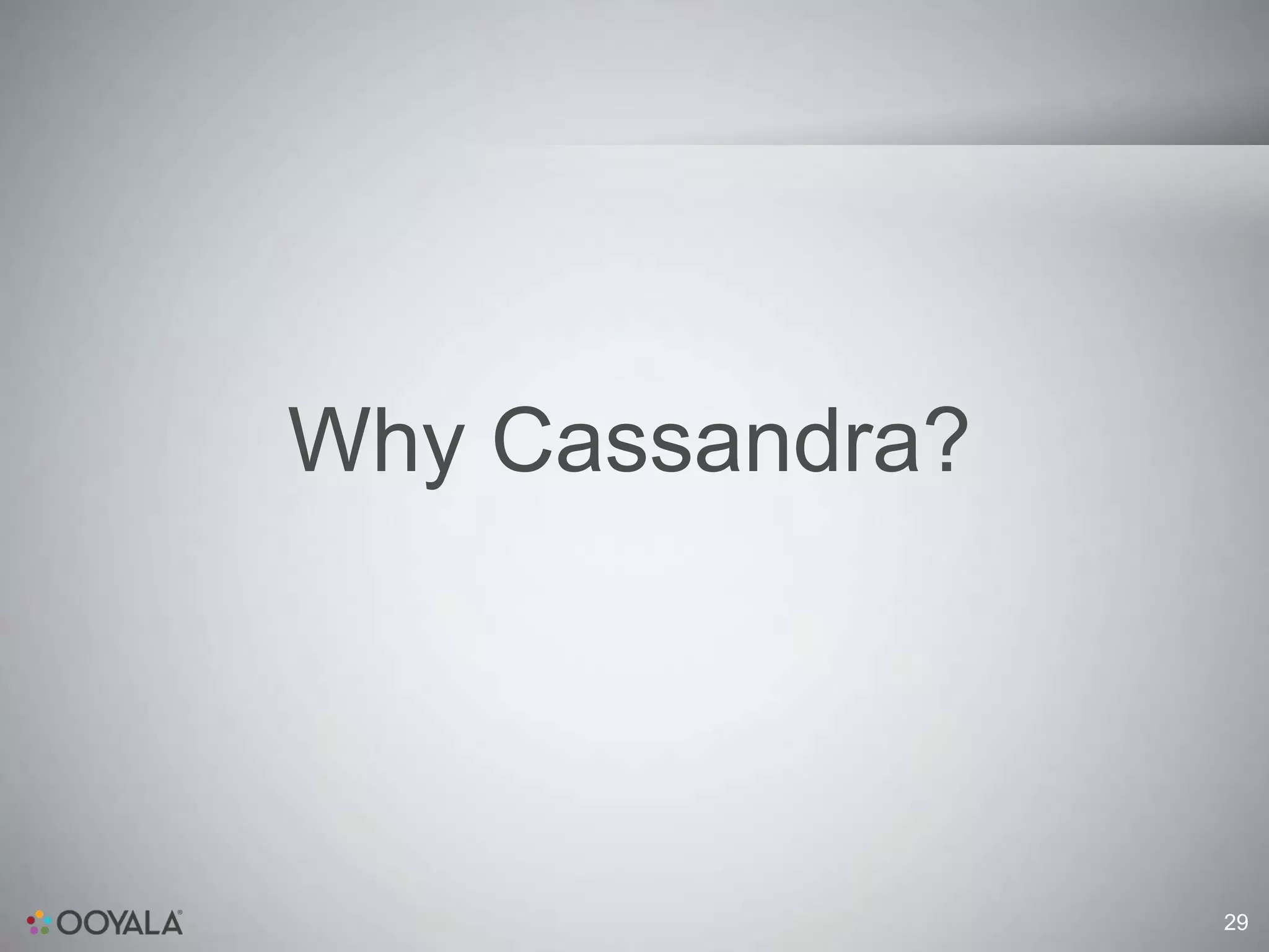 Why Cassandra?




                 29
 