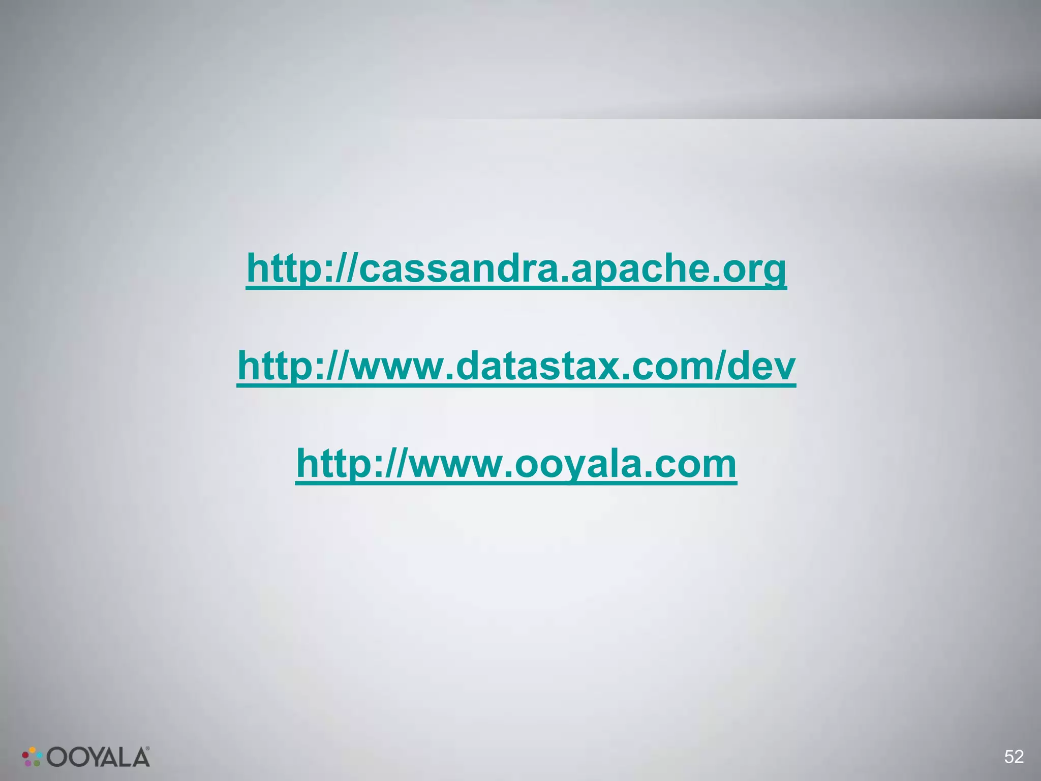 http://cassandra.apache.org

http://www.datastax.com/dev

  http://www.ooyala.com




                              52
 