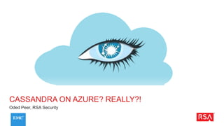 CASSANDRA ON AZURE? REALLY?!
Oded Peer, RSA Security
 