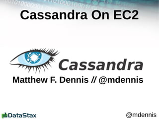 Cassandra On EC2



Matthew F. Dennis // @mdennis


                         @mdennis
 