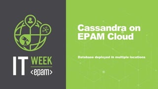 Cassandra on
EPAM Cloud
Database deployed in multiple locations
 