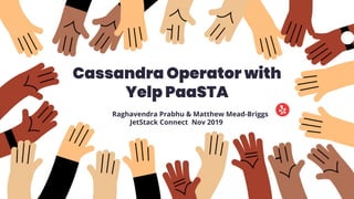 Cassandra Operator with
Yelp PaaSTA
Raghavendra Prabhu & Matthew Mead-Briggs
JetStack Connect Nov 2019
 