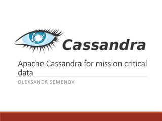 Apache Cassandra for mission critical
data
OLEKSANDR SEMENOV
 