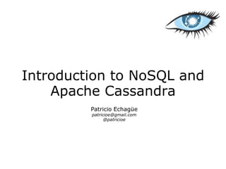 Introduction to NoSQL and
    Apache Cassandra
         Patricio Echagüe
         patricioe@gmail.com
               @patricioe
 