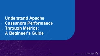 © DataStax, All Rights Reserved.Confidential
Understand Apache
Cassandra Performance
Through Metrics:
A Beginner’s Guide
1 © DataStax, All Rights Reserved. Confidential
 